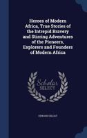 Heroes of Modern Africa, True Stories of the Intrepid Bravery and Stirring Adventures of the Pioneers, Explorers and Founders of Modern Africa 0530833409 Book Cover