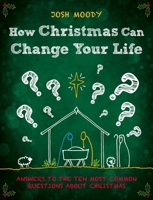 How Christmas Can Change Your Life: Answers to the Ten Most Common Questions about Christmas 1527104087 Book Cover