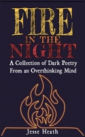 Fire In The Night: A Collection Of Dark Poetry From An Overthinking Mind B09KNCT9PT Book Cover