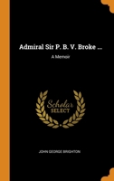 Admiral Sir P. B. V. Broke ...: A Memoir 1015775098 Book Cover