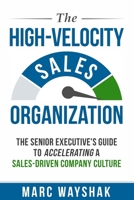 The High-Velocity Sales Organization: The Senior Executive's Guide to Accelerating a Sales-Driven Company Culture 0985411341 Book Cover