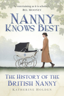 Nanny Knows Best: The History of the British Nanny 0752461745 Book Cover