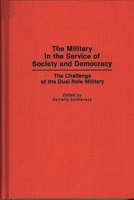 The Military in the Service of Society and Democracy: The Challenge of the Dual-Role Military (Contributions in Military Studies) 0313290040 Book Cover
