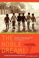 The Noble Dream!: From the Jungles of Uganda to the Hills of Rwanda Faith Prevails 1466312483 Book Cover