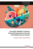 Synergistic Inhibition Unlocked: Structural Exploration of Succinic Acid inhibit proteases function: Succinic Acid an Natural Drug 9999336116 Book Cover