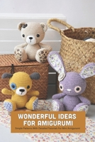 Wonderful Ideas For Amigurumi: Simple Patterns With Detailed Tutorials For Mini Amigurumi B09TDPTL2X Book Cover