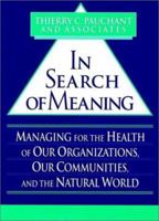 In Search of Meaning: Managing for the Health of Our Organizations, Our Communities, and the Natural World (Jossey-Bass Management Series) 0787900311 Book Cover