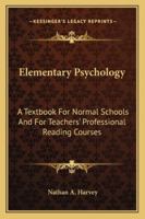 Elementary Psychology: A Textbook For Normal Schools And For Teachers' Professional Reading Courses 1432510908 Book Cover