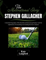 The Motivational Story of Stephen Gallacher: A detailed biography of the Scottish professional golf player and the exploration of everything ... and Their Motivational Success Stories) B0F3HK7SD2 Book Cover