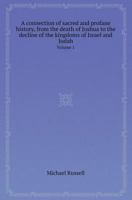 A Connection of Sacred and Profane History, from the Death of Joshua to the Decline of the Kingdoms of Israel and Judah Volume 1 1432660713 Book Cover