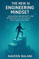 The New AI Engineering Mindset: Navigating Uncertainty and Opportunity in the Age of Intelligent Machines B0FCCJGZNL Book Cover