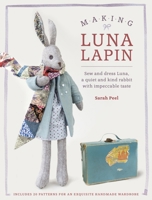 Making Luna Lapin: Sew and dress Luna, a quiet and kind rabbit with impeccable taste 1446306259 Book Cover