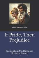 If Pride, Then Prejudice: Poems about Mr. Darcy and Elizabeth Bennett B0F1J9NRYB Book Cover