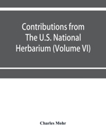 Contributions from The U.S. National Herbarium (Volume VI) Plant life of Alabama. An account of the distribution, modes of association, and ... catalogue of the plants growing in the state 9353951070 Book Cover