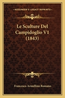 Le Sculture Del Campidoglio V1 (1843) 1166748286 Book Cover