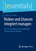 Risiken und Chancen integriert managen: Wie Sie erfolgreich eine antifragile Organisation aufbauen (essentials) (German Edition) 3658451025 Book Cover