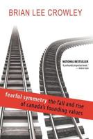 Fearful Symmetry - the Fall and Rise of Canada's Founding Values 1554701880 Book Cover