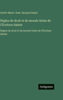 Règles de droit et de morale tirées de l'Écriture Sainte: Règles de droit et de morale tirées de l'Écriture Sainte (French Edition) 3563755876 Book Cover