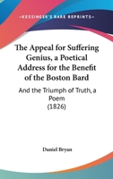 The Appeal For Suffering Genius, A Poetical Address For The Benefit Of The Boston Bard: And The Triumph Of Truth, A Poem 1014037859 Book Cover
