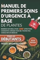 LE MANUEL DE PREMIERS SOINS D'URGENCE À BASE DE PLANTES: Remèdes naturels pour 100 affections courantes lorsque vous ne pouvez pas consulter un médecin (French Edition) B0FL7835L4 Book Cover