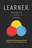 L.E.A.R.N.E.R.: Finding the True, Good, and Beautiful in Education 173489086X Book Cover