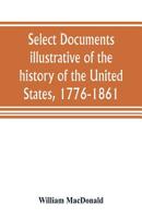 Select Documents Illustrative of the History of the United States 1776-1861 9353805074 Book Cover