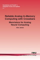 Reliable Analog In-Memory Computing with Crossbars: Memristors for Analog Neural Computing (Foundations and Trends(r) in Engineering) 1638285624 Book Cover