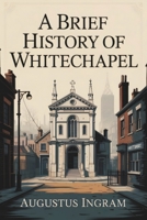 A Brief History of Whitechapel B0GCGY4VFY Book Cover