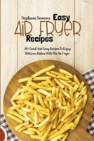 Easy Air Fryer Recipes: 40+ Quick And Easy Recipes To Enjoy Delicious Dishes With The Air Fryer 1803150653 Book Cover
