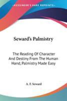 Seward's Palmistry: The Reading Of Character And Destiny From The Human Hand, Palmistry Made Easy 1428604588 Book Cover