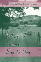 What I Cannot Say to You: Stories 0826214630 Book Cover