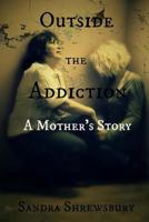 Outside the Addiction: A Mother's Story 1490991883 Book Cover
