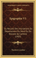 A0/00pigraphie Ou Recueil Des Inscriptions Du Da(c)Partement Du Nord Ou Du Dioca]se de Cambrai. Tome I 2012829384 Book Cover