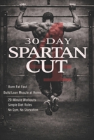 30-Day Spartan Cut: Burn Fat Fast and Build Lean Muscle at Home: 20-Minute Workouts, Simple Diet Rules, No Gym, No Starvation B0GW8S28V3 Book Cover