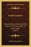 Greek Lessons: Showing How Useful And How Easy It Is For Every One To Learn Greek 1165471507 Book Cover