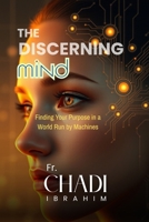 THE DISCERNING MIND: Finding Your Purpose in a World Run by Machines (The Human Tech Era) B0F9DW4GBF Book Cover