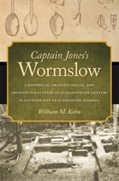 Captain Jones's Wormslow: A Historical, Archaeological, and Architectural Study of an Eighteenth-Century Plantation Site Near Savannah, Georgia 0820332534 Book Cover