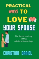practical ways to love your spouse: The secret to a long lasting relationship/marriage B0BSY2LX7T Book Cover