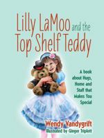 Lilly LaMoo and the Top Shelf Teddy: A book about Hugs, Home and Stuff that Makes You Special 143277851X Book Cover