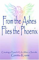 From the Ashes Flies the Phoenix: Creating a Powerful Life After a Suicide 0977754308 Book Cover