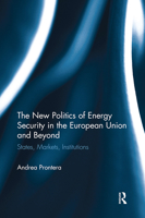 The New Politics of Energy Security in the European Union and Beyond: States, Markets, Institutions 1032096837 Book Cover