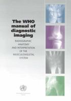 The WHO Manual of Diagnostic Imaging: Radiographic Anatomy and Interpretation of the Musculoskeletal System 9241545550 Book Cover