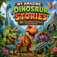 My Amazing Dinosaur Stories: 30 Exciting Dinosaur Adventures for Little Explorers B0HCKVHZ8F Book Cover
