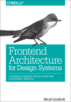 Frontend Architecture for Design Systems: A Modern Blueprint for Scalable and Sustainable Websites 1491926783 Book Cover