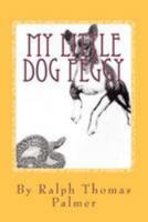 My Little Dog Peggy: A BOY'S LIFE NEAR SAN DIEGO, CALIFORNIA AND THE LITTLE DOG HE LOVED. During the Great Depression, 1933 - 1936, 1477567941 Book Cover