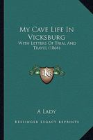 My Cave Life in Vicksburg With Letters of Trial and Travel 0548626405 Book Cover