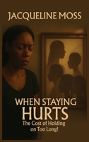 When Staying Hurts : The Cost of Holding on Too Long! 1966612249 Book Cover