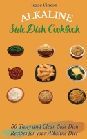Alkaline Side Dish Cookbook: 50 Tasty and Clean Side Dish Recipes for your Alkaline Diet 1802773150 Book Cover