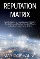 Reputation Matrix: Five Strategies To Increase your Visibility, Credibility, and Positive Word of Mouth in the Community and Online 0578232510 Book Cover