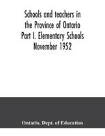 Schools and teachers in the Province of Ontario Part I. Elementary Schools November 1952 9354040039 Book Cover